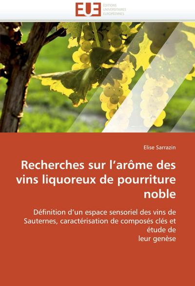 Recherches sur l''arôme des vins liquoreux de pourriture noble: Définition d''un espace sensoriel des vins de Sauternes, caractérisation de composés clés et étude de leur genèse (Omn.Univ.Europ.) - Elise Sarrazin