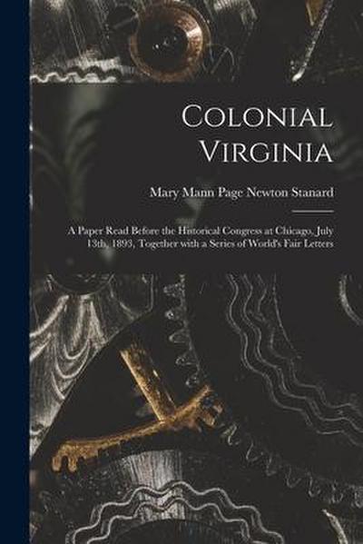 Colonial Virginia; a Paper Read Before the Historical Congress at Chicago, July 13th, 1893, Together With a Series of World’s Fair Letters