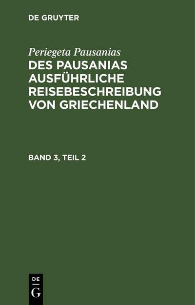 Periegeta Pausanias: Des Pausanias ausführliche Reisebeschreibung von Griechenland. Band 3, Teil 2