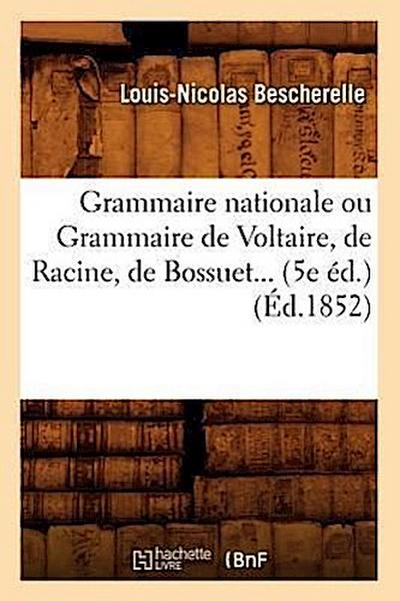 Grammaire Nationale Ou Grammaire de Voltaire, de Racine, de Bossuet (Éd.1852)