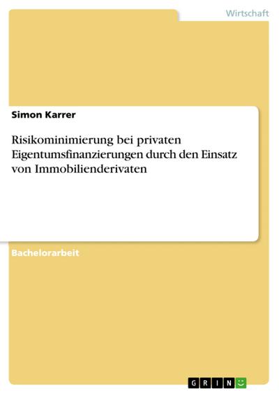 Risikominimierung bei privaten Eigentumsfinanzierungen durch den Einsatz von Immobilienderivaten