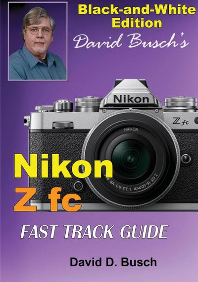 David Busch’s Nikon Z fc FAST TRACK GUIDE Black & White Edition