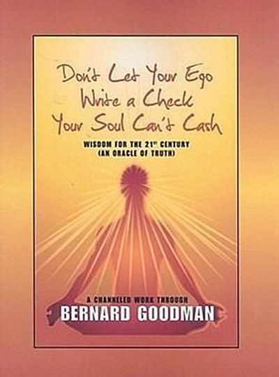 Don’t Let You Ego Write a Check Your Soul Can’t Cash: Wisdom for the 21st Century (an Oracle of Truth)