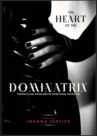 The Heart of the Dominatrix: Portraits and Interviews of Exceptional Mistresses