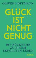 Glück ist nicht genug. Die Rückkehr zu einem erfüllten Leben
