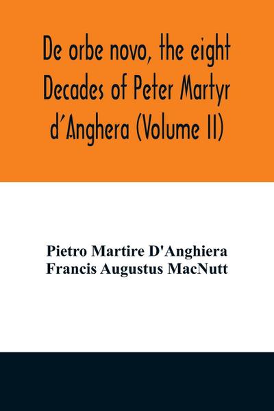 De orbe novo, the eight Decades of Peter Martyr d’Anghera (Volume II)
