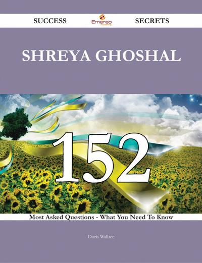 Shreya Ghoshal 152 Success Secrets - 152 Most Asked Questions On Shreya Ghoshal - What You Need To Know