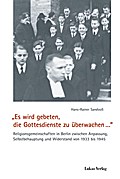 ?Es wird gebeten, die Gottesdienste zu überwachen??: Religionsgemeinschaften in Berlin zwischen Anpassung, Selbstbehauptung und Widerstand von 1933 bis 1945