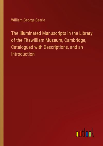 The Illuminated Manuscripts in the Library of the Fitzwilliam Museum, Cambridge, Catalogued with Descriptions, and an Introduction