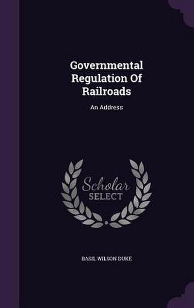 Governmental Regulation Of Railroads: An Address