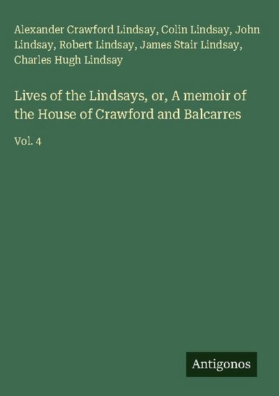 Lives of the Lindsays, or, A memoir of the House of Crawford and Balcarres