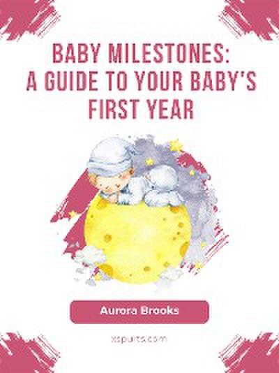Baby Milestones- A Guide to Your Baby’s First Year