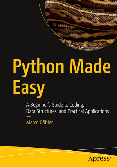 Python Made Easy: A Beginner’s Guide to Coding, Data Structures, and Practical Applications