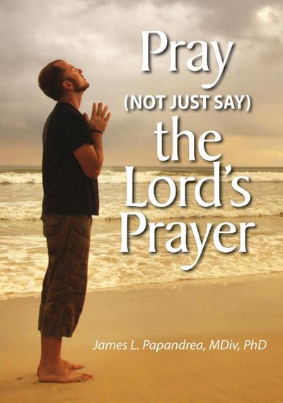 Pray (Not Just Say) the Lord’s Prayer