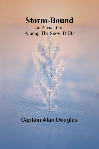 Storm-Bound; or, A Vacation Among the Snow Drifts