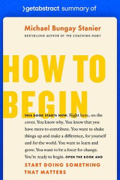 Summary of How to Begin by Michael Bungay Stanier