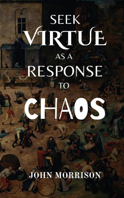 Seek Virtue as a Response to Chaos
