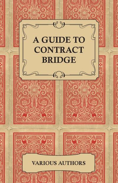 A Guide to Contract Bridge - A Collection of Historical Books and Articles on the Rules and Tactics of Contract Bridge