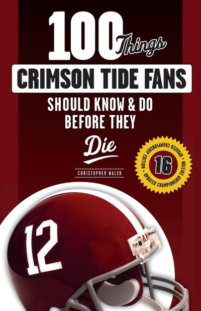 100 Things Crimson Tide Fans Should Know & Do Before They Die