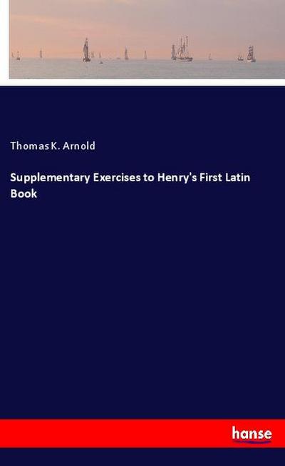 Supplementary Exercises to Henry’s First Latin Book