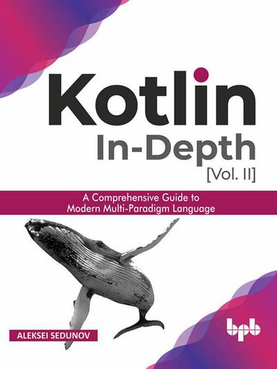 Kotlin In-depth [Vol-II]: A comprehensive guide to modern multi-paradigm language