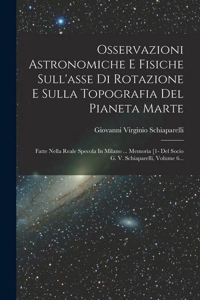 Osservazioni Astronomiche E Fisiche Sull’asse Di Rotazione E Sulla Topografia Del Pianeta Marte: Fatte Nella Reale Specola In Milano ... Memoria [1- D