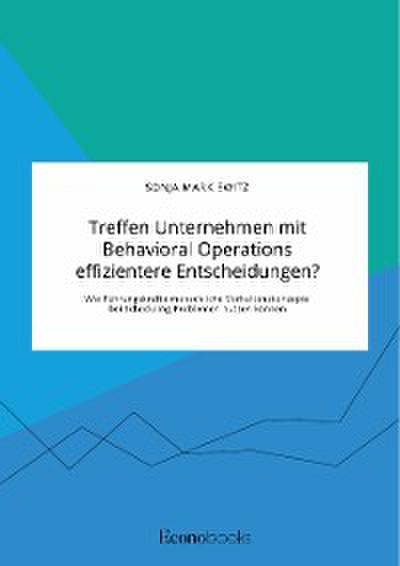 Treffen Unternehmen mit Behavioral Operations effizientere Entscheidungen? Wie Führungskräfte menschliche Verhaltenskonzepte bei Scheduling-Problemen nutzen können