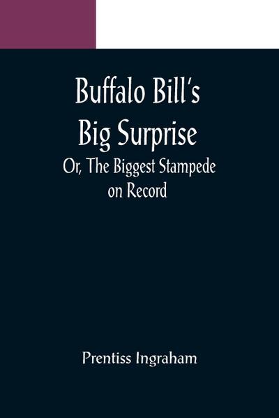 Buffalo Bill’s Big Surprise; Or, The Biggest Stampede on Record