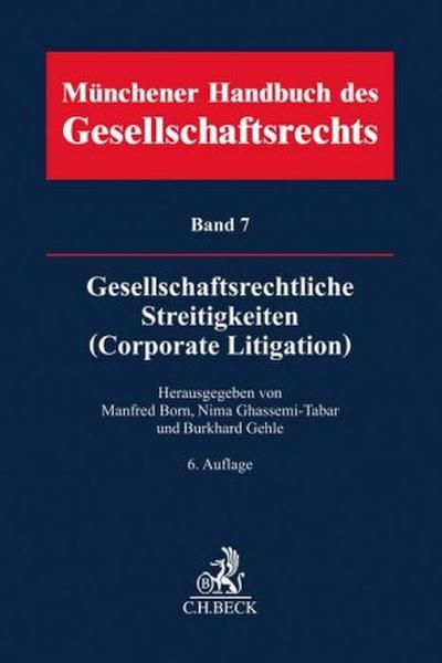 Münchener Handbuch des Gesellschaftsrechts  Bd 7: Gesellschaftsrechtliche Streitigkeiten (Corporate Litigation)