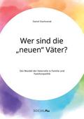 Wer sind die neuen Väter? Der Wandel der Vaterrolle in Familie und Familienpolitik
