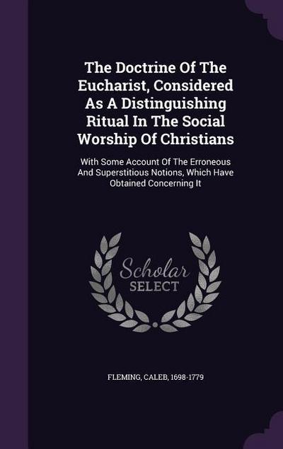 The Doctrine Of The Eucharist, Considered As A Distinguishing Ritual In The Social Worship Of Christians: With Some Account Of The Erroneous And Super