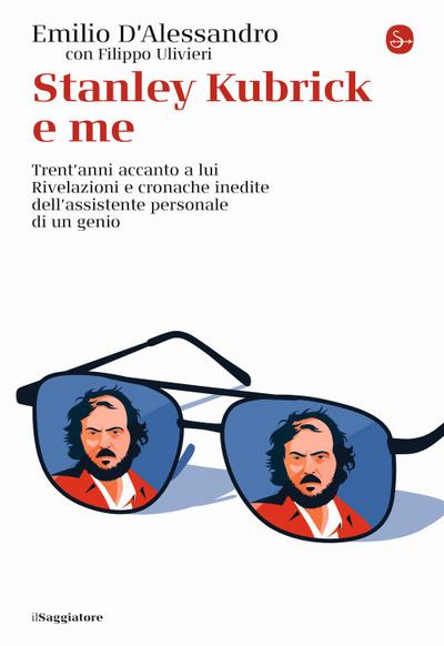 Stanley Kubrick e me. Trent’anni accanto a lui. Rivelazioni e cronache inedite dell’assistente personale di un genio