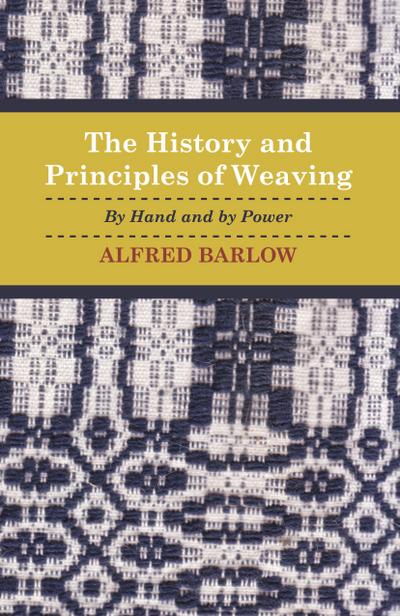 The History and Principles of Weaving - By Hand and by Power
