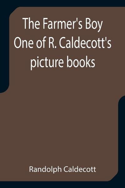 The Farmer’s Boy One of R. Caldecott’s picture books