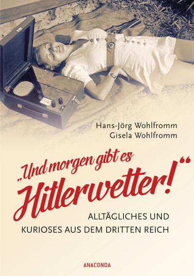 ’Und morgen gibt es Hitlerwetter!’ - Alltägliches und Kurioses aus dem Dritten Reich