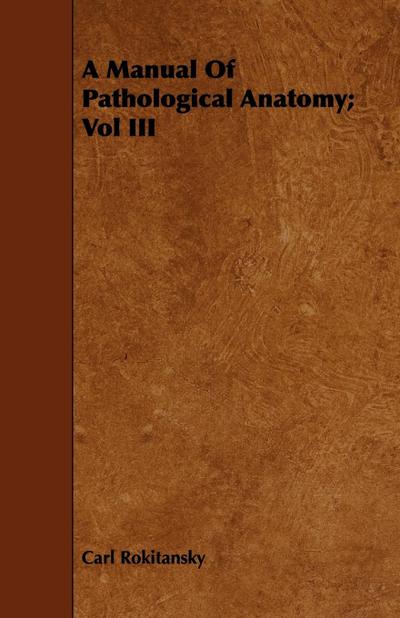 A Manual Of Pathological Anatomy; Vol III