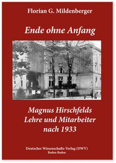 Ende ohne Anfang. Magnus Hirschfelds Lehre und Mitarbeiter nach 1933