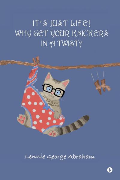 It’s Just Life! Why Get Your Knickers in a Twist?