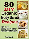 80 DIY Organic Body Scrub Recipes: Homemade Beauty Treatment For Naturally Radiant Skin