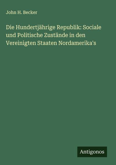 Die Hundertjährige Republik: Sociale und Politische Zustände in den Vereinigten Staaten Nordamerika’s