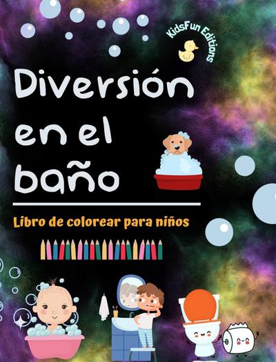 Diversión en el baño - Libro de colorear para niños - Ilustraciones creativas y alegres para promover una buena higiene