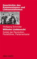 Wilhelm Liebknecht: Soldat der Revolution, Parteiführer, Parlamentarier (Geschichte des Kommunismus und des Linkssozialismus Band XVIII)