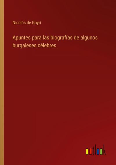 Apuntes para las biografías de algunos burgaleses célebres