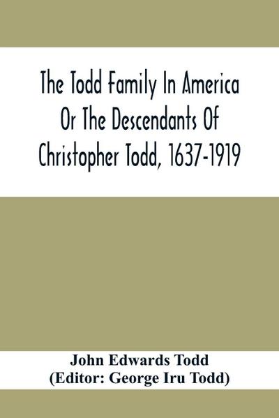 The Todd Family In America Or The Descendants Of Christopher Todd, 1637-1919