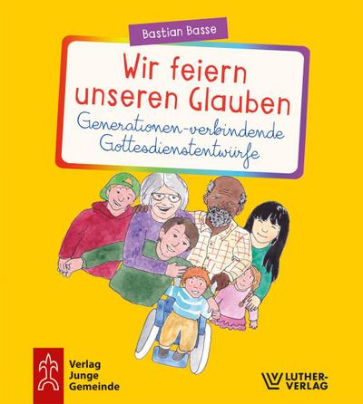 Wir feiern unseren Glauben. Generationen-verbindende Gottesdienstentwürfe