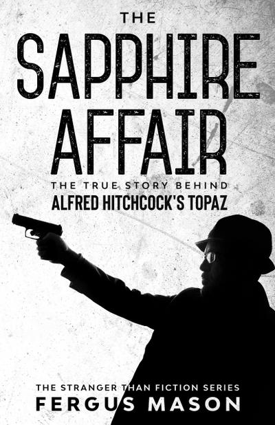 The Sapphire Affair: The True Story Behind Alfred Hitchcock’s Topaz (Stranger Than Fiction, #4)