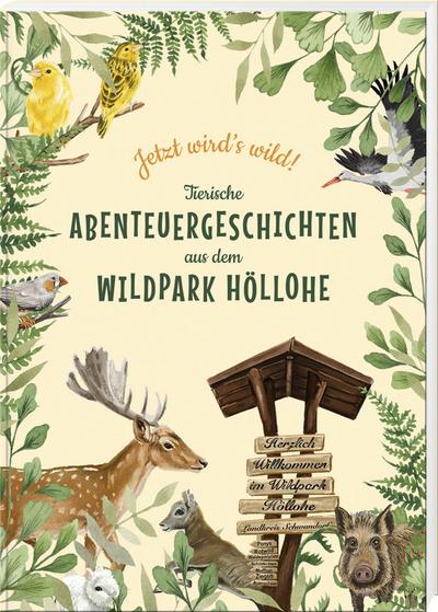 Jetzt wird’s wild - tierische Abenteuergeschichten aus dem Wildpark Höllohe