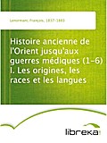 Histoire ancienne de l`Orient jusqu`aux guerres médiques (1-6) I. Les origines, les races et les langues - François Lenormant