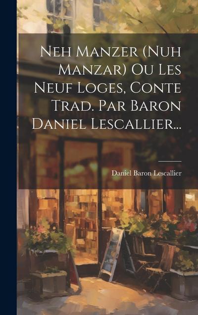 Neh Manzer (nuh Manzar) Ou Les Neuf Loges, Conte Trad. Par Baron Daniel Lescallier...