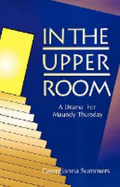 In the Upper Room: A Drama for Maundy Thursday